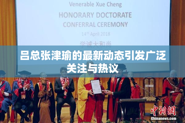 吕总张津瑜的最新动态引发广泛关注与热议