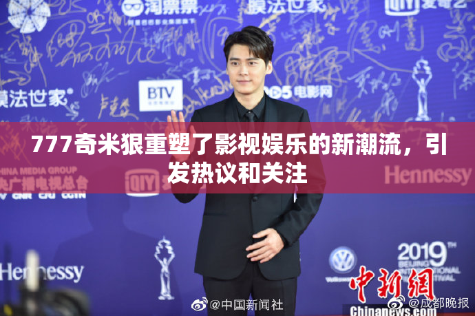 777奇米狠重塑了影视娱乐的新潮流，引发热议和关注