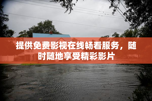 提供免费影视在线畅看服务，随时随地享受精彩影片