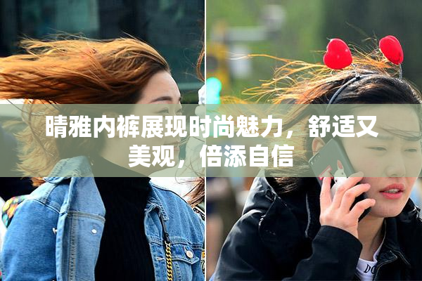 晴雅内裤展现时尚魅力，舒适又美观，倍添自信