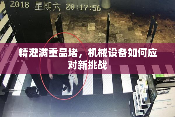 精灌满重品堵，机械设备如何应对新挑战
