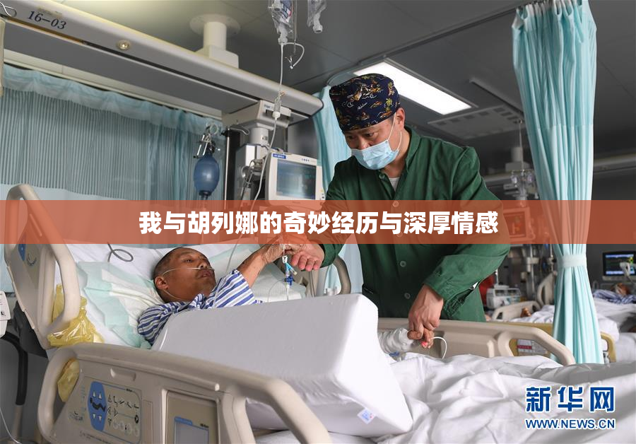 我与胡列娜的奇妙经历与深厚情感