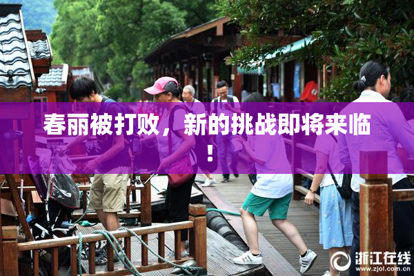 春丽被打败，新的挑战即将来临！