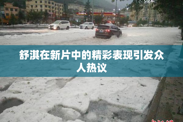舒淇在新片中的精彩表现引发众人热议