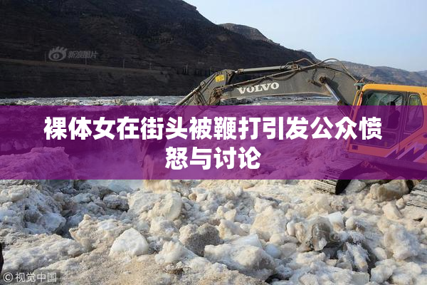 裸体女在街头被鞭打引发公众愤怒与讨论