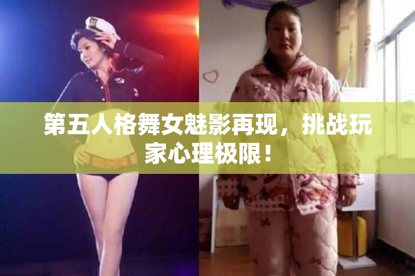 第五人格舞女魅影再现，挑战玩家心理极限！