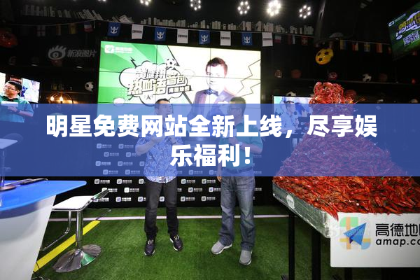 明星免费网站全新上线，尽享娱乐福利！