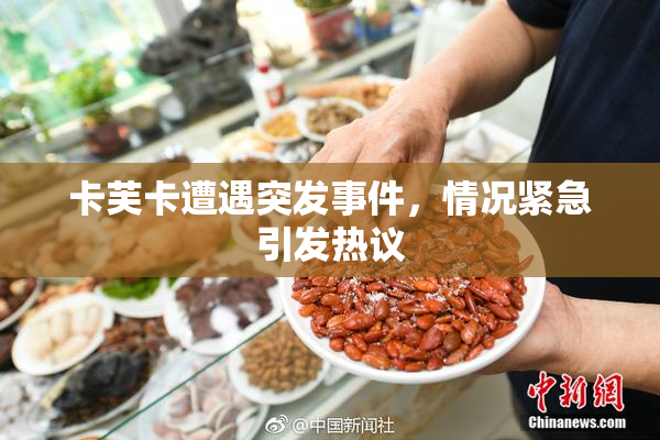 卡芙卡遭遇突发事件，情况紧急引发热议