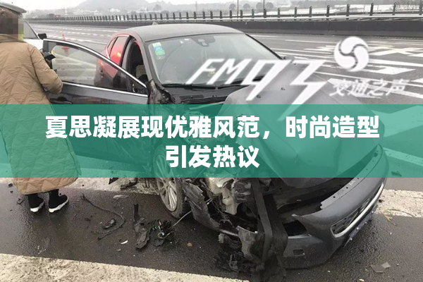 夏思凝展现优雅风范，时尚造型引发热议