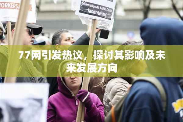 77网引发热议，探讨其影响及未来发展方向