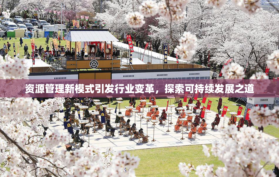 资源管理新模式引发行业变革，探索可持续发展之道