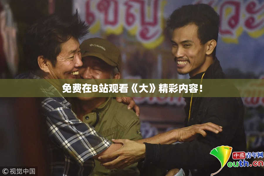 免费在B站观看《大》精彩内容！