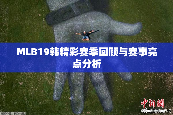 MLB19韩精彩赛季回顾与赛事亮点分析