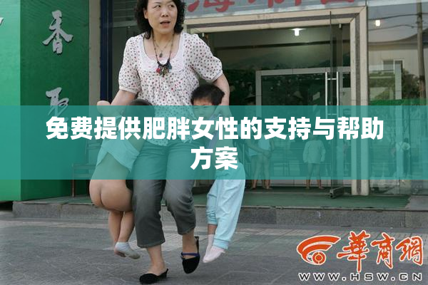 免费提供肥胖女性的支持与帮助方案