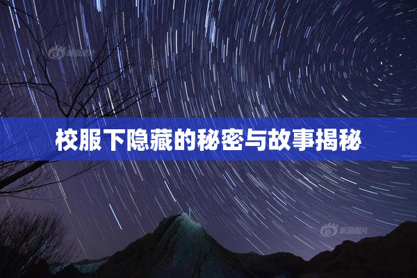 校服下隐藏的秘密与故事揭秘
