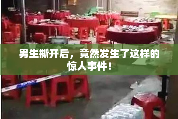 男生撕开后，竟然发生了这样的惊人事件！