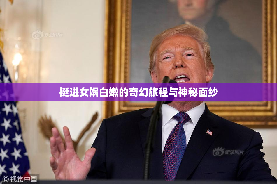 挺进女娲白嫩的奇幻旅程与神秘面纱