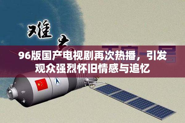 96版国产电视剧再次热播，引发观众强烈怀旧情感与追忆
