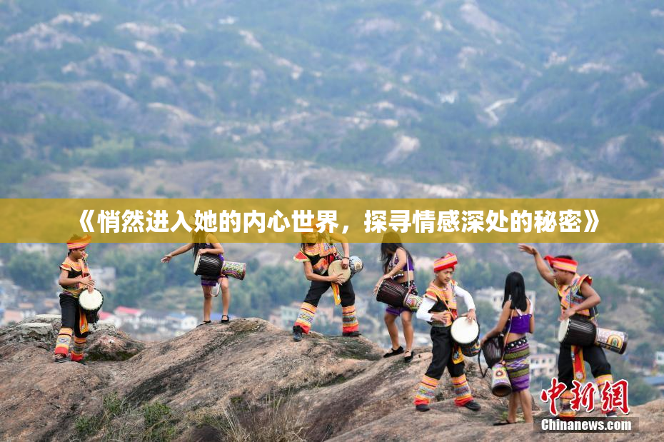 《悄然进入她的内心世界，探寻情感深处的秘密》