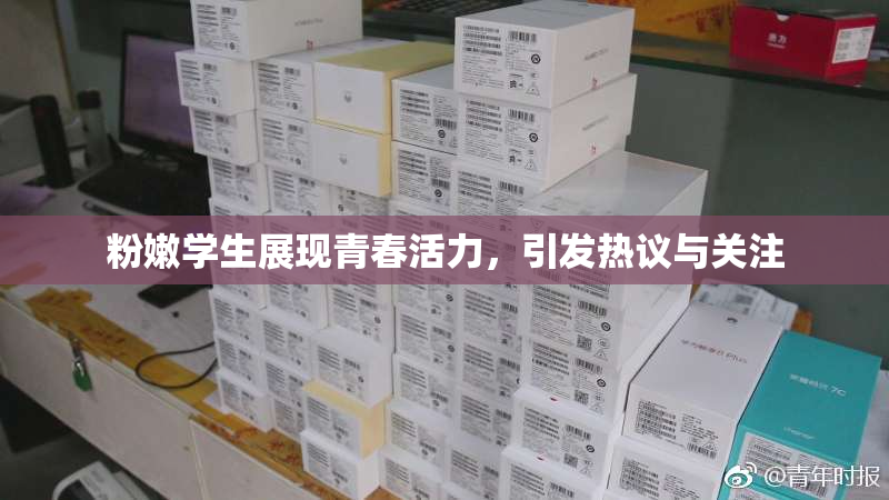 粉嫩学生展现青春活力，引发热议与关注