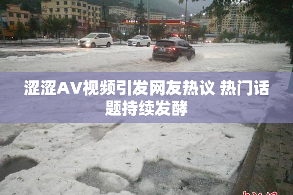 涩涩AV视频引发网友热议 热门话题持续发酵
