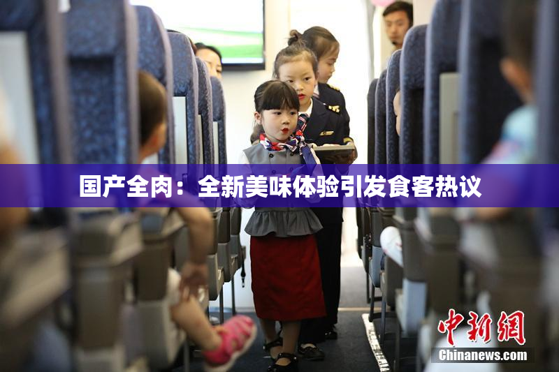 国产全肉：全新美味体验引发食客热议