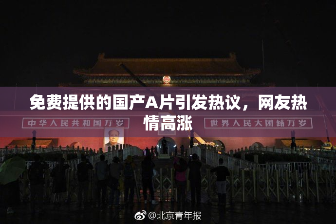 免费提供的国产A片引发热议，网友热情高涨
