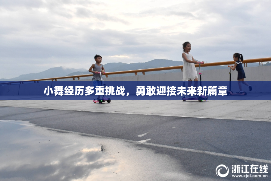 小舞经历多重挑战，勇敢迎接未来新篇章