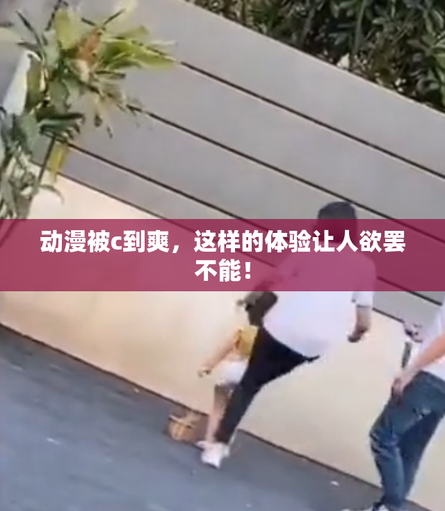动漫被c到爽，这样的体验让人欲罢不能！