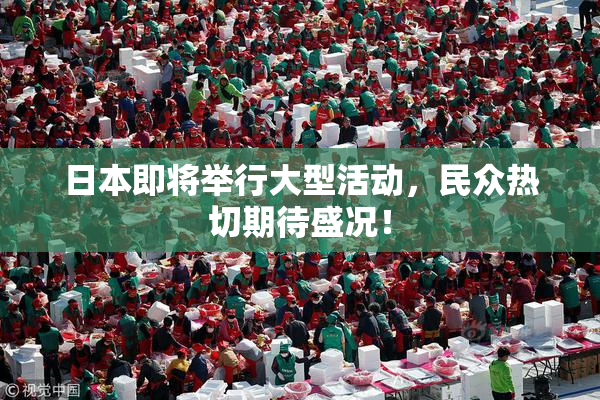 日本即将举行大型活动，民众热切期待盛况！