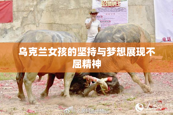乌克兰女孩的坚持与梦想展现不屈精神