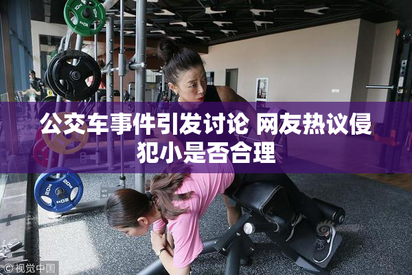 公交车事件引发讨论 网友热议侵犯小是否合理