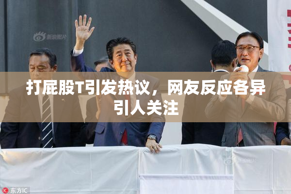 打屁股T引发热议，网友反应各异引人关注