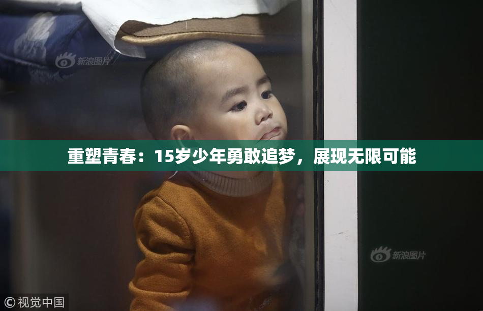 重塑青春：15岁少年勇敢追梦，展现无限可能