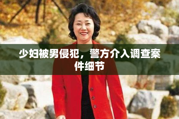 少妇被男侵犯，警方介入调查案件细节