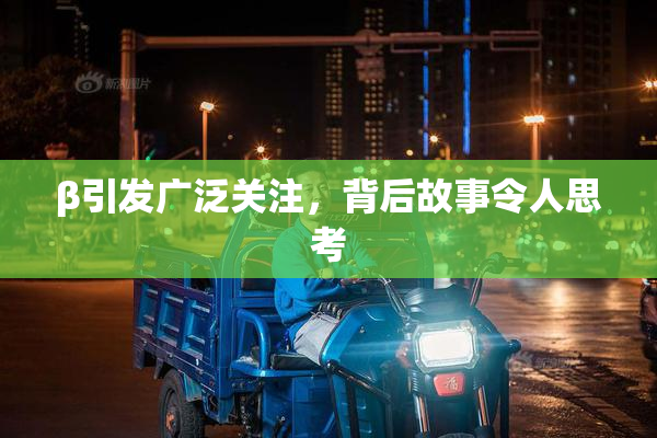 β引发广泛关注，背后故事令人思考