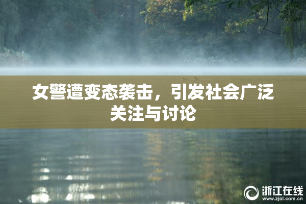 女警遭变态袭击，引发社会广泛关注与讨论