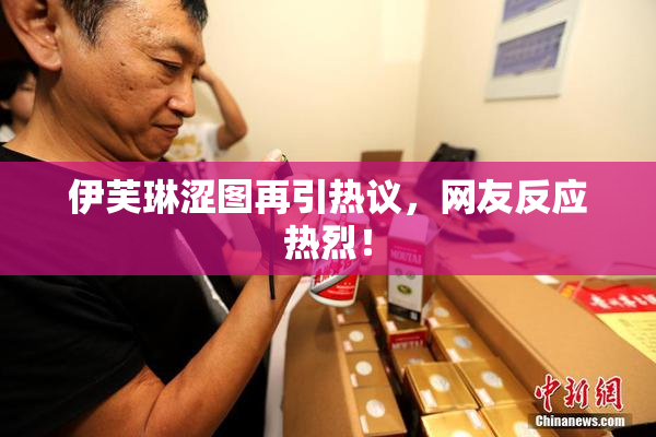 伊芙琳涩图再引热议，网友反应热烈！