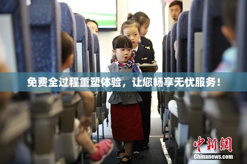 免费全过程重塑体验，让您畅享无忧服务！