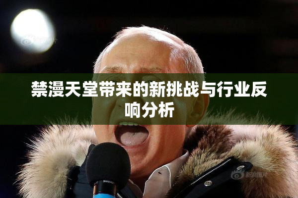 禁漫天堂带来的新挑战与行业反响分析
