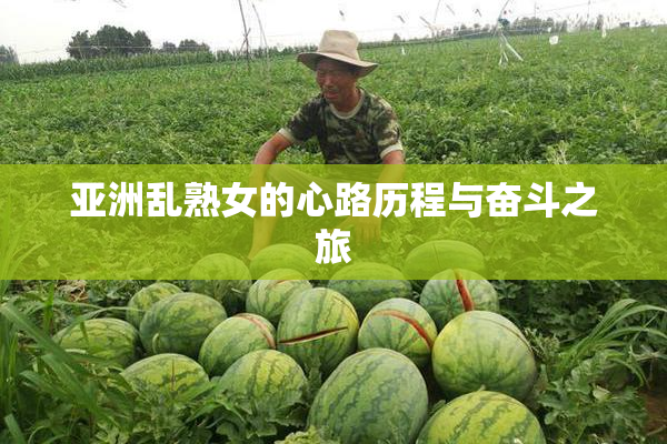 亚洲乱熟女的心路历程与奋斗之旅
