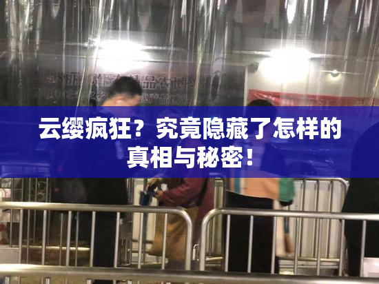 云缨疯狂？究竟隐藏了怎样的真相与秘密！