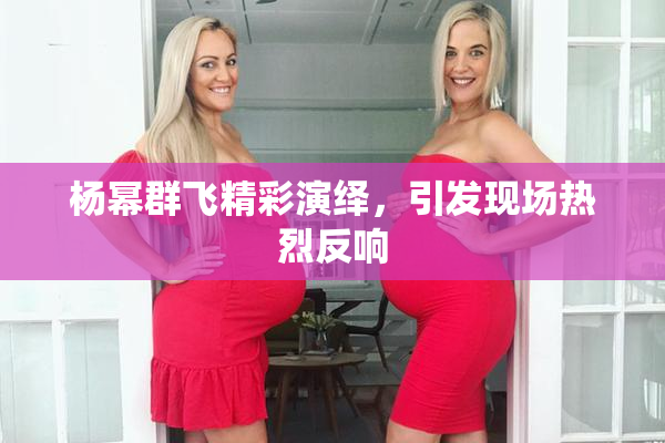 杨幂群飞精彩演绎，引发现场热烈反响