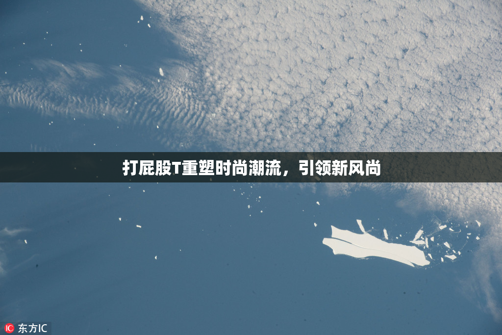 打屁股T重塑时尚潮流，引领新风尚
