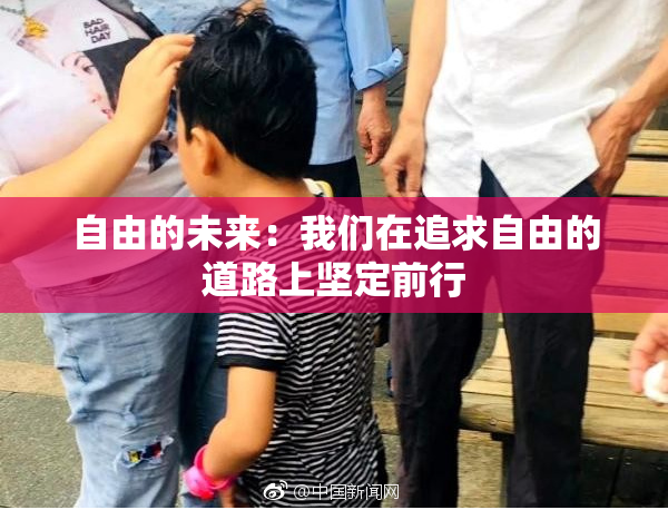 自由的未来：我们在追求自由的道路上坚定前行