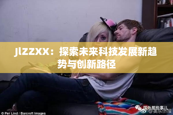 JlZZXX：探索未来科技发展新趋势与创新路径