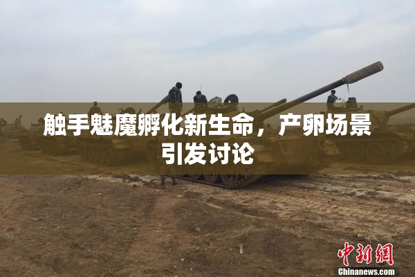 触手魅魔孵化新生命，产卵场景引发讨论
