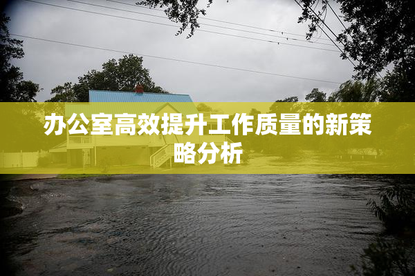 办公室高效提升工作质量的新策略分析