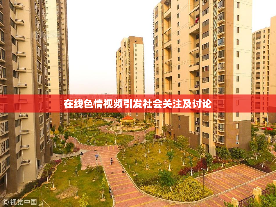 在线色情视频引发社会关注及讨论