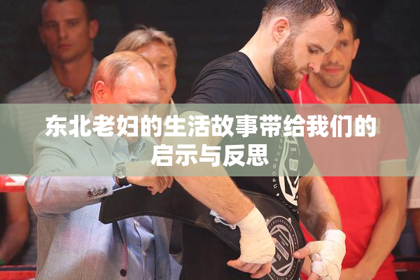 东北老妇的生活故事带给我们的启示与反思